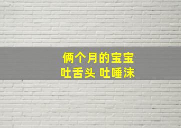 俩个月的宝宝吐舌头 吐唾沫